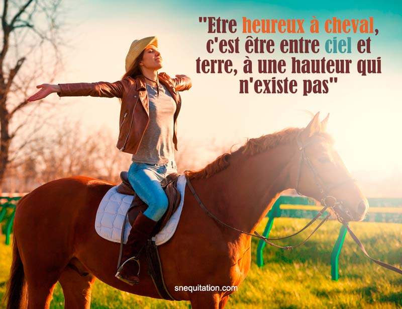 "Etre heureux à cheval, c'est être entre ciel et terre, à une hauteur qui n'existe pas"